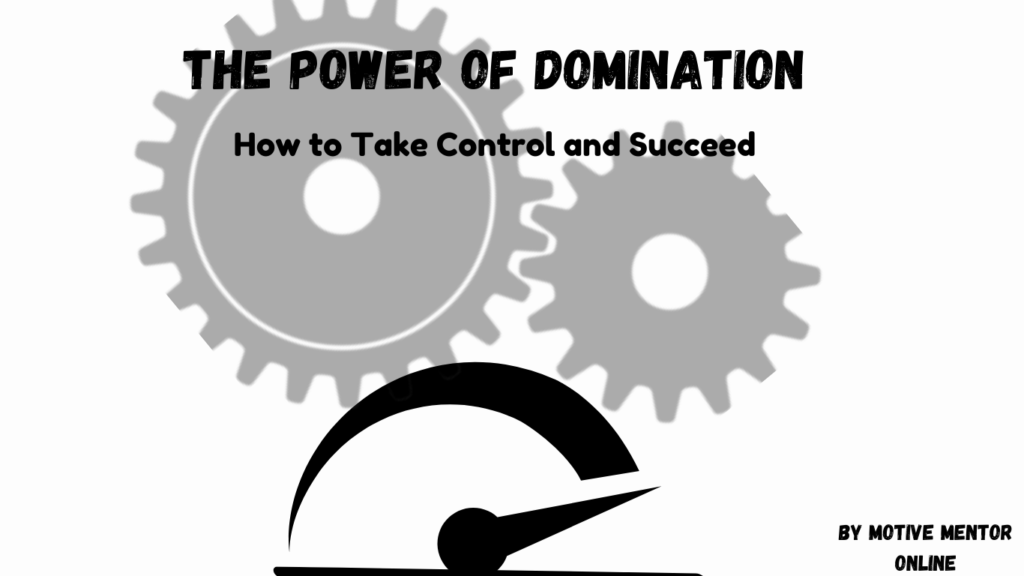 The Power of Domination: How to Take Control and Succeed