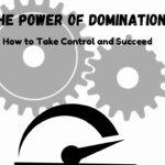 The Power of Domination: How to Take Control and Succeed